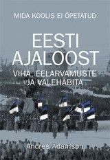 Mida koolis ei õpetatud. Eesti ajaloost viha, eelarvamuste ja valehäbita
