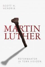 Martin Luther. Reformaator ja tema visioon