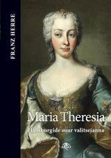 Maria Theresia – Habsburgide suur valitsejanna