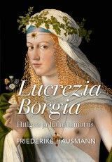 Lucrezia Borgia. Hiilgus ja halastamatus